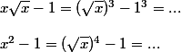 x \sqrt x - 1 = (\sqrt x)^3 - 1^3 = ... \\  \\ x^2 - 1 = (\sqrt x)^4 - 1 = ...